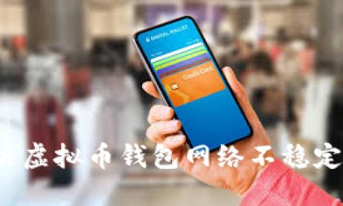如何解决虚拟币钱包网络不稳定的问题？
