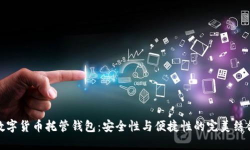 数字货币托管钱包：安全性与便捷性的完美结合